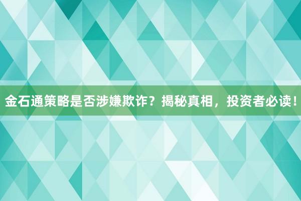 金石通策略是否涉嫌欺诈？揭秘真相，投资者必读！